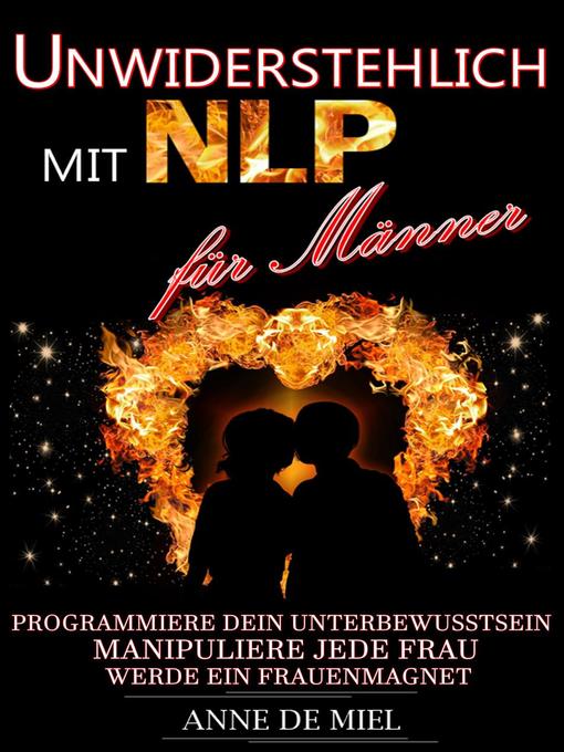 Title details for Unwiderstehlich mit NLP für Männer--Dating Tipps--Dating für Männer--Dating Ratgeber--Manipulationstechniken by Anne De Miel - Available